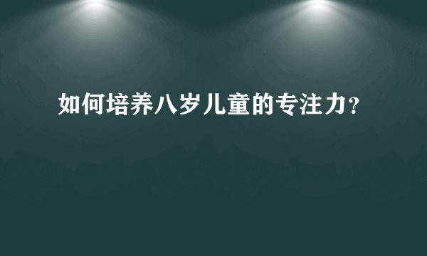 如何培养八岁儿童的专注力？