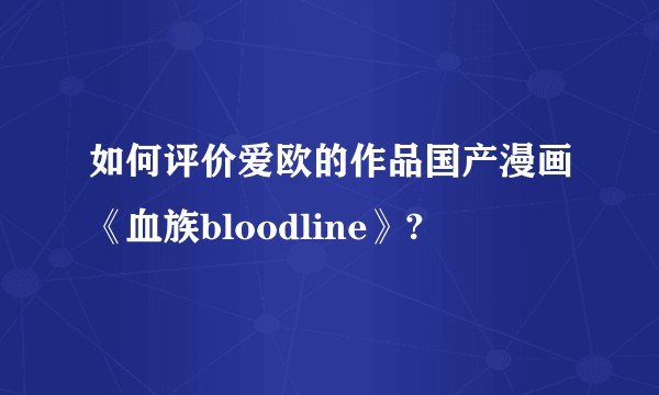 如何评价爱欧的作品国产漫画《血族bloodline》?