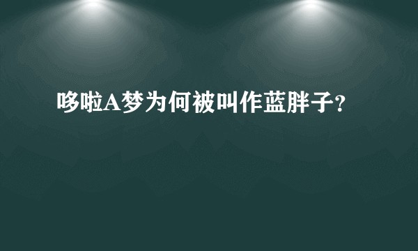 哆啦A梦为何被叫作蓝胖子？