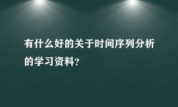 有什么好的关于时间序列分析的学习资料?