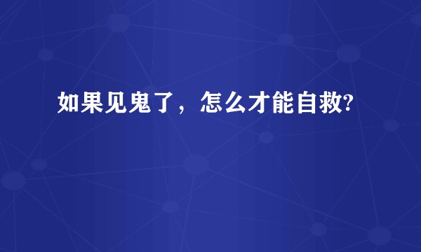 如果见鬼了，怎么才能自救?