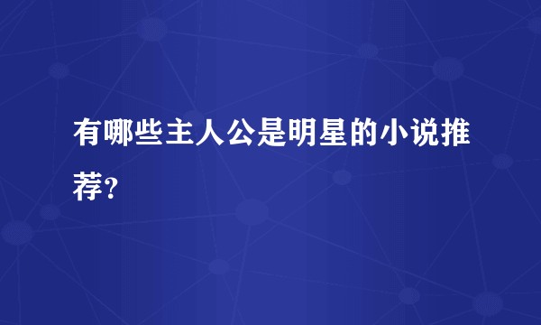有哪些主人公是明星的小说推荐？