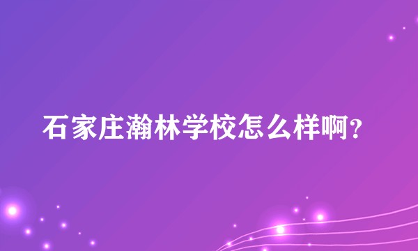 石家庄瀚林学校怎么样啊？