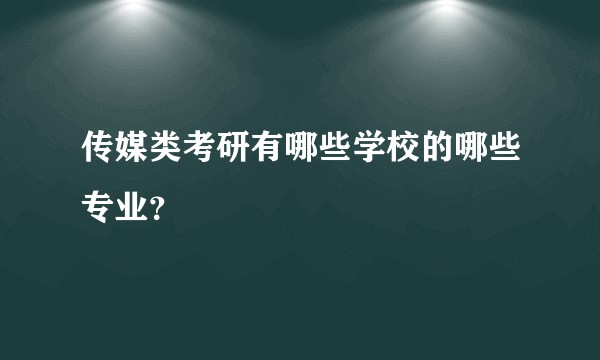 传媒类考研有哪些学校的哪些专业？
