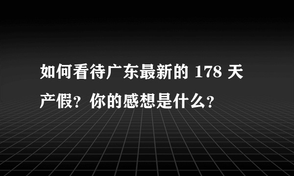 如何看待广东最新的 178 天产假?你的感想是什么?