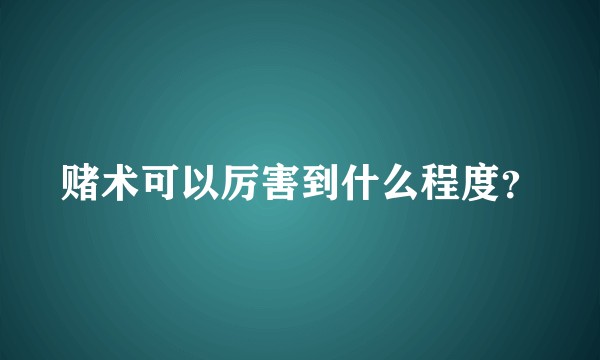 赌术可以厉害到什么程度？