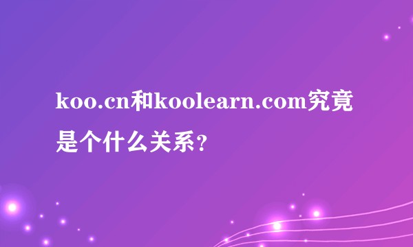 koo.cn和koolearn.com究竟是个什么关系?