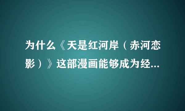 为什么《天是红河岸（赤河恋影）》这部漫画能够成为经典，并让宝冢剧团来演绎？