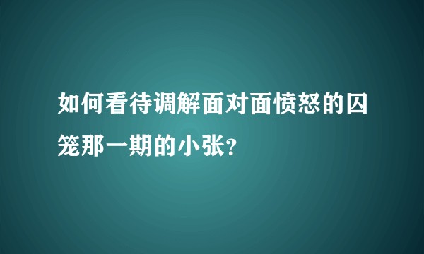 如何看待调解面对面愤怒的囚笼那一期的小张?