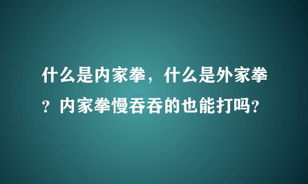 什么是内家拳，什么是外家拳？内家拳慢吞吞的也能打吗？