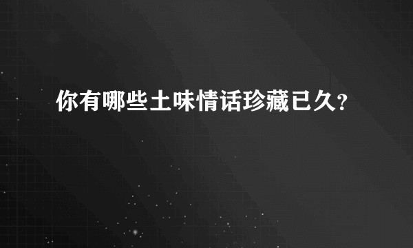 你有哪些土味情话珍藏已久?