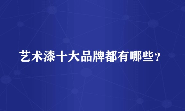艺术漆十大品牌都有哪些？