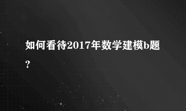 如何看待2017年数学建模b题？