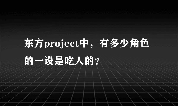 东方project中,有多少角色的一设是吃人的?