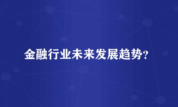 金融行业未来发展趋势?