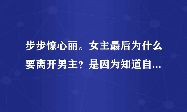 步步惊心丽。女主最后为什么要离开男主？是因为知道自己怀孕，不想让孩子生在王宫吗？求解？