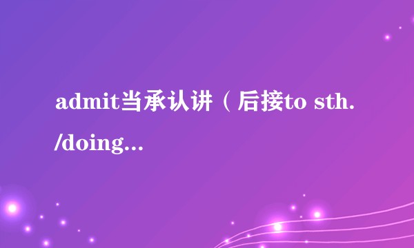 admit当承认讲（后接to sth./doing sth.) 。admit to lie为啥不对?