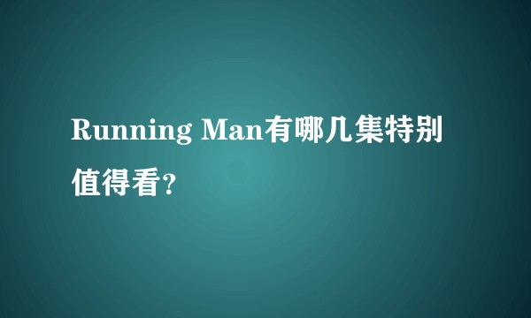 Running Man有哪几集特别值得看？