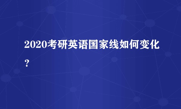 2020考研英语国家线如何变化？