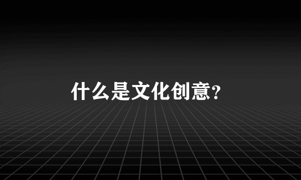 什么是文化创意？