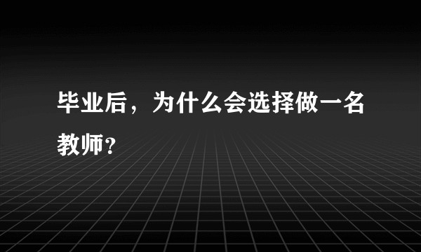 毕业后，为什么会选择做一名教师？