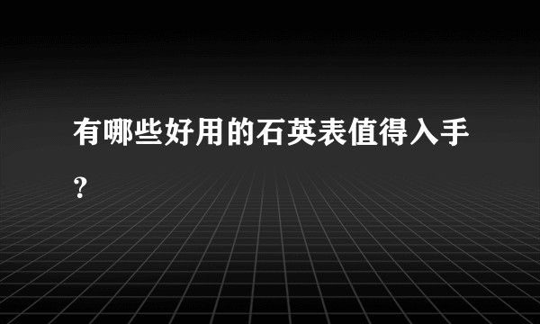 有哪些好用的石英表值得入手？
