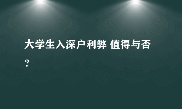 大学生入深户利弊 值得与否？
