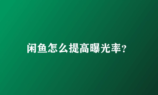 闲鱼怎么提高曝光率?