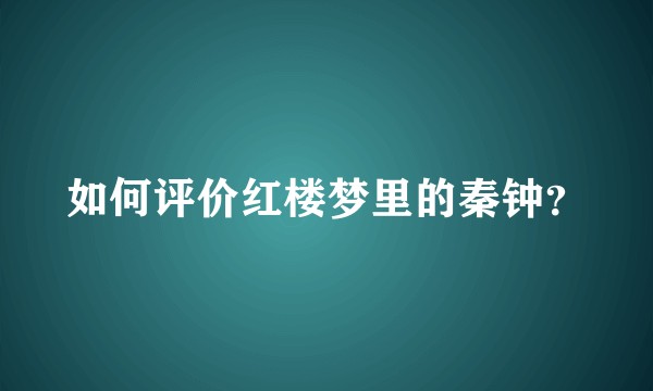 如何评价红楼梦里的秦钟？