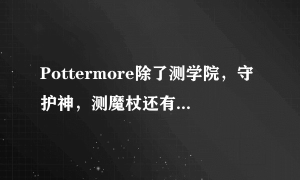 Pottermore除了测学院，守护神，测魔杖还有什么功能？怎么进入？