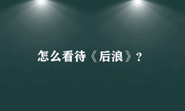 怎么看待《后浪》？