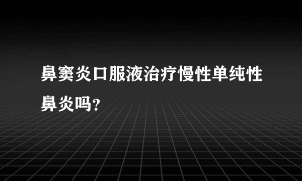 鼻窦炎口服液治疗慢性单纯性鼻炎吗？