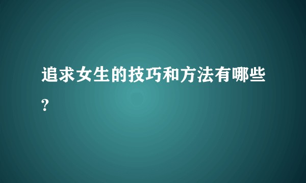 追求女生的技巧和方法有哪些?