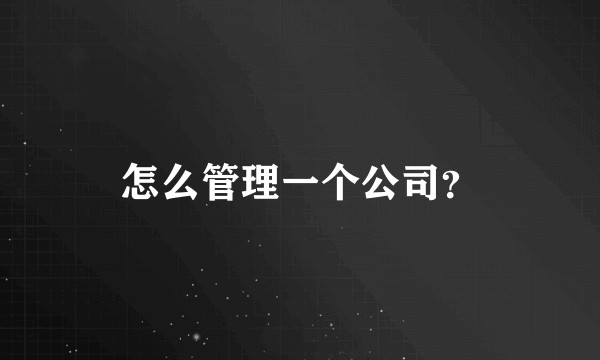 怎么管理一个公司？