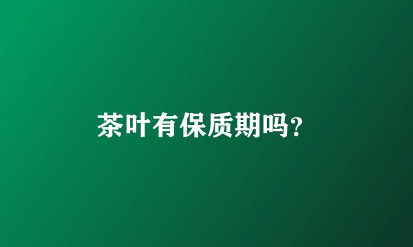 茶叶有保质期吗？