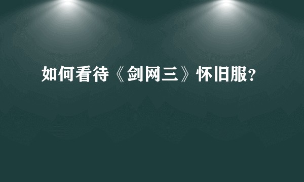 如何看待《剑网三》怀旧服?