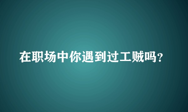 在职场中你遇到过工贼吗？