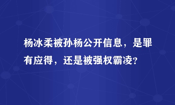 杨冰柔被孙杨公开信息，是罪有应得，还是被强权霸凌？