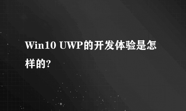 Win10 UWP的开发体验是怎样的?