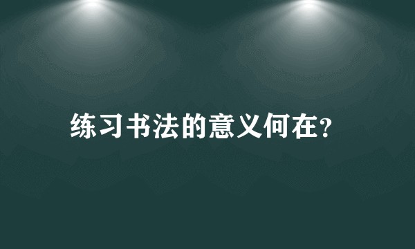 练习书法的意义何在？