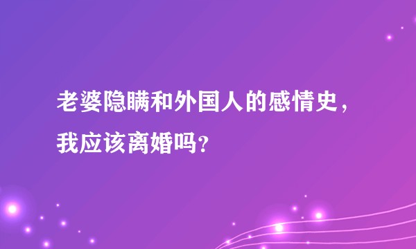 老婆隐瞒和外国人的感情史，我应该离婚吗？