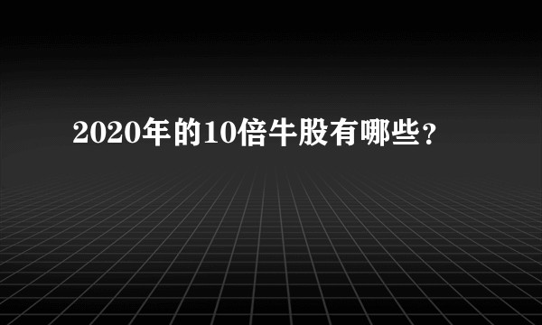 2020年的10倍牛股有哪些?