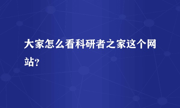 大家怎么看科研者之家这个网站？