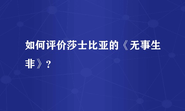 如何评价莎士比亚的《无事生非》？