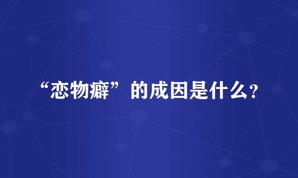 “恋物癖”的成因是什么？
