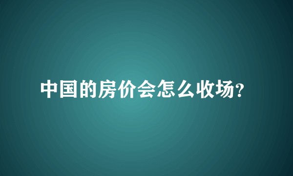 中国的房价会怎么收场？