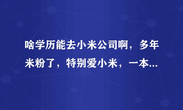 啥学历能去小米公司啊，多年米粉了，特别爱小米，一本本科 211硕士进小米公司几率大吗，想学电子信息类？