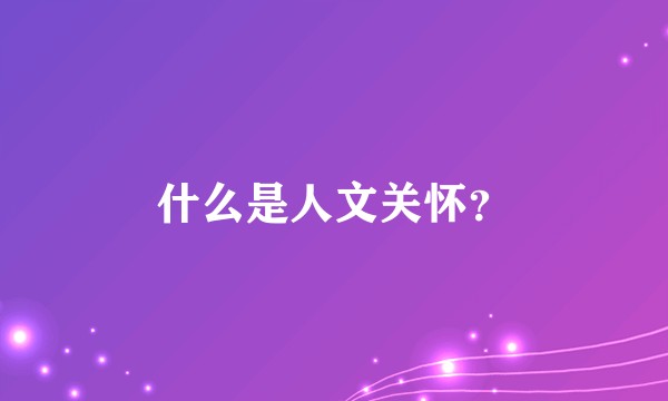 什么是人文关怀？