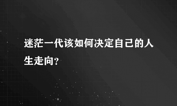 迷茫一代该如何决定自己的人生走向？