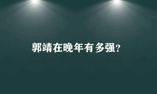 郭靖在晚年有多强？